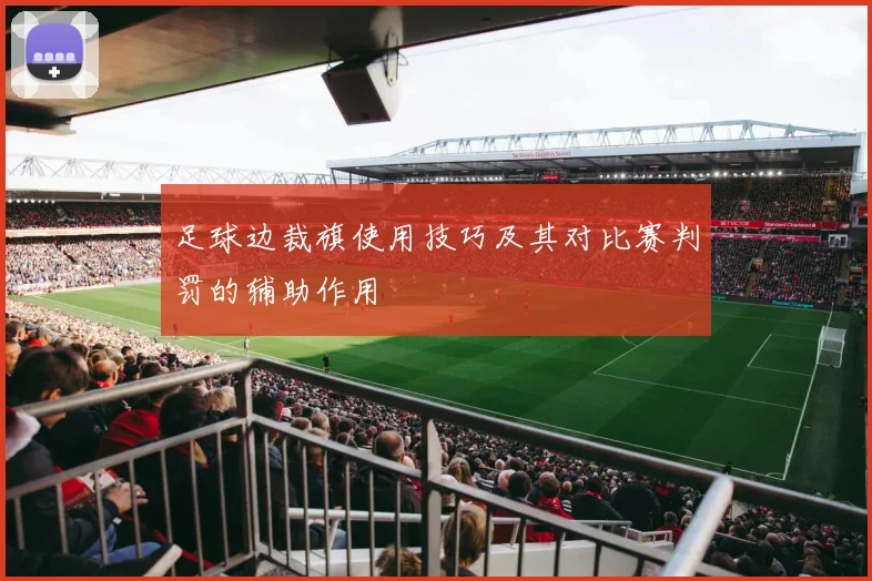 足球边裁旗使用技巧及其对比赛判罚的辅助作用