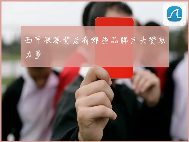 西甲联赛背后有哪些品牌巨头赞助力量